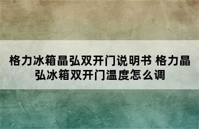 格力冰箱晶弘双开门说明书 格力晶弘冰箱双开门温度怎么调